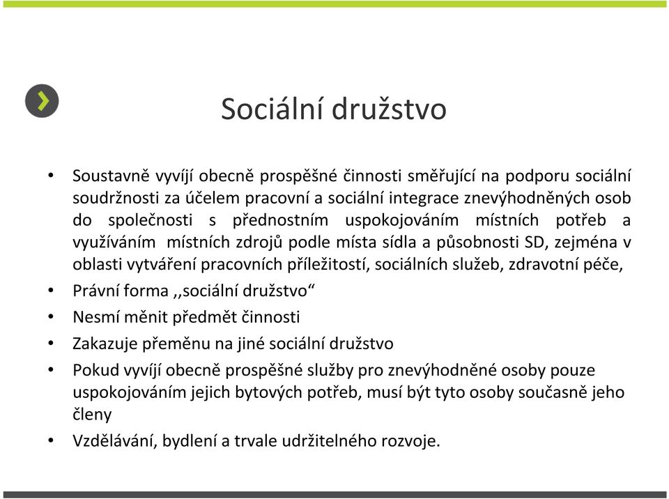 příležitostí, sociálních služeb, zdravotnípéče, Právní forma,,sociální družstvo Nesmí měnit předmět činnosti Zakazuje přeměnu na jinésociálnídružstvo Pokud