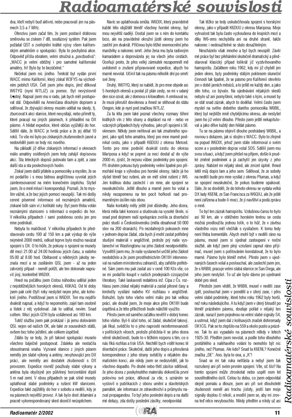 Odpovìï pøišla obratem, velmi struèná a povzbudivá : WACC je velmi obtížný i pro samotné kalifornské amatéry, hi! Bylo by to bezúèelné. Neèekal jsem nic jiného.