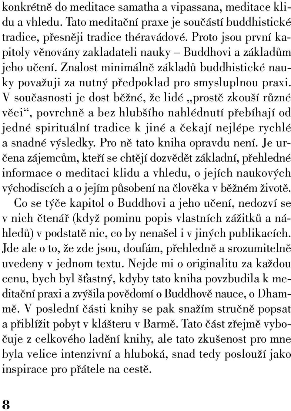 V souãasnosti je dost bûïné, Ïe lidé prostû zkou í rûzné vûci, povrchnû a bez hlub ího nahlédnutí pfiebíhají od jedné spirituální tradice k jiné a ãekají nejlépe rychlé a snadné v sledky.