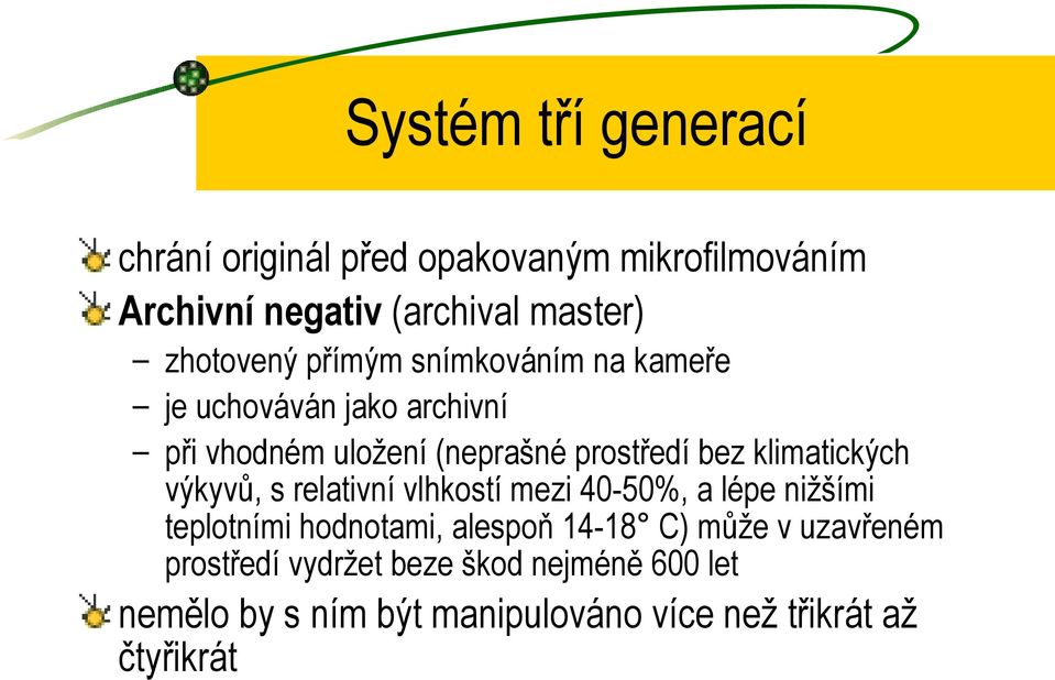 klimatických výkyvů, s relativní vlhkostí mezi 40-50%, a lépe nižšími teplotními hodnotami, alespoň 14-18 C)