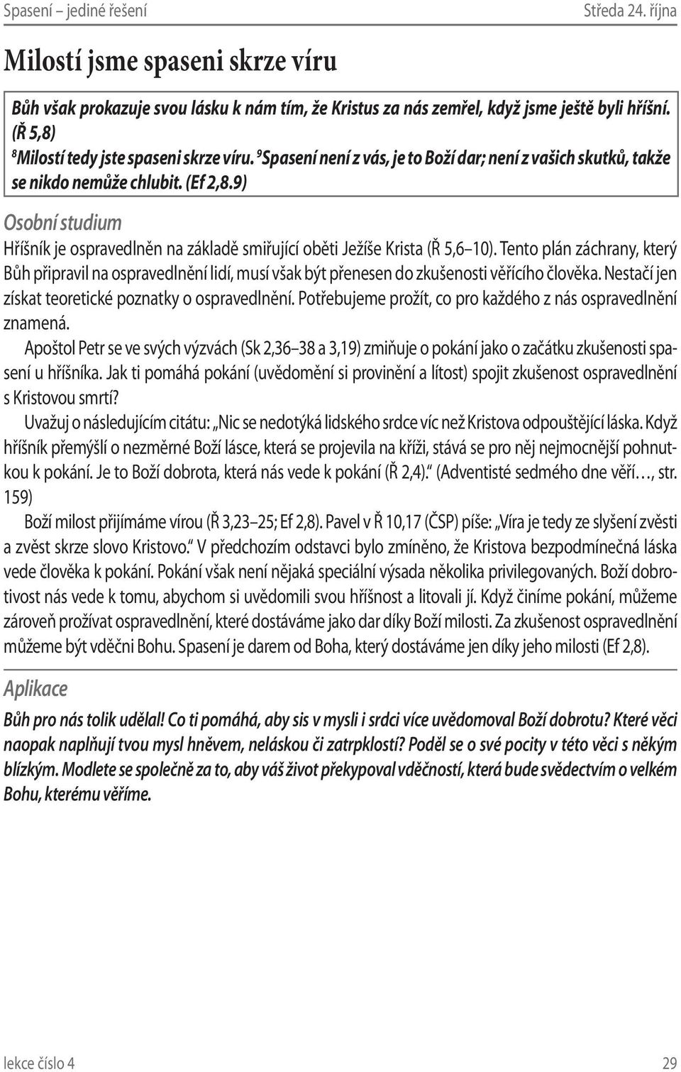 Tento plán záchrany, který Bůh připravil na ospravedlnění lidí, musí však být přenesen do zkušenosti věřícího člověka. Nestačí jen získat teoretické poznatky o ospravedlnění.