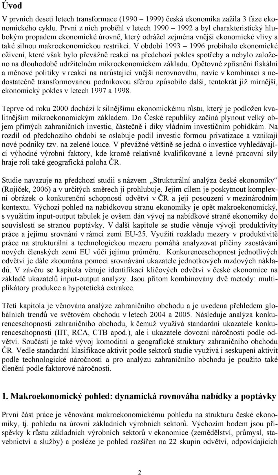 V období 1993 1996 probíhalo ekonomické oživení, které však bylo převážně reakcí na předchozí pokles spotřeby a nebylo založeno na dlouhodobě udržitelném mikroekonomickém základu.