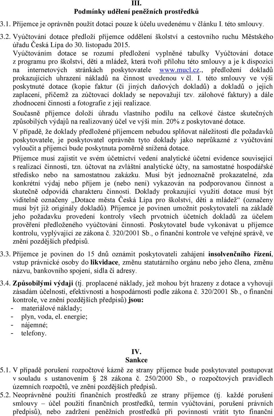 Vyúčtováním dotace se rozumí předložení vyplněné tabulky Vyúčtování dotace z programu pro školství, děti a mládež, která tvoří přílohu této smlouvy a je k dispozici na internetových stránkách