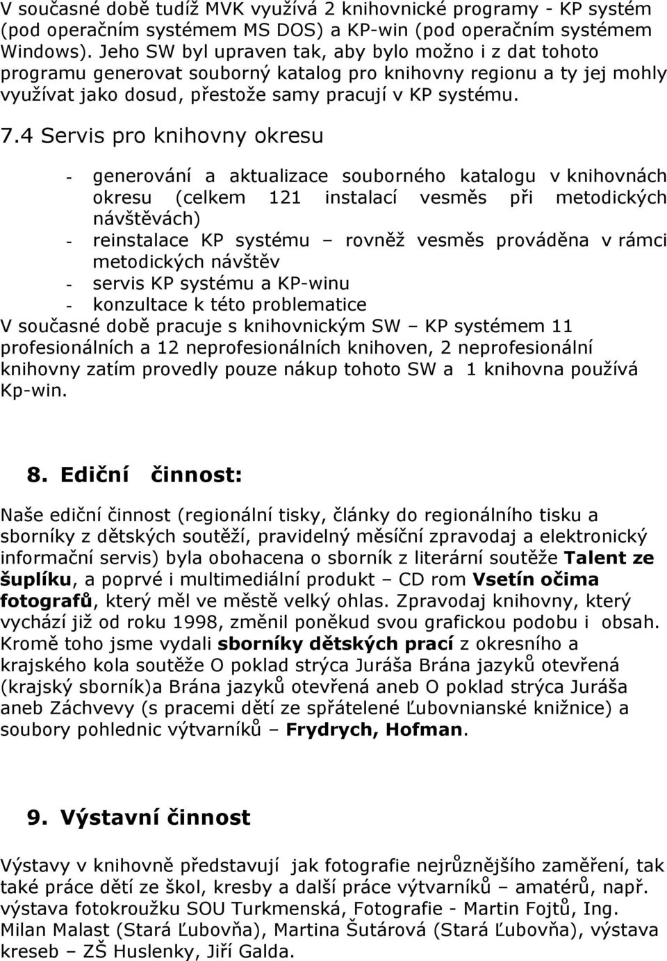 4 Servis pro knihovny okresu - generování a aktualizace souborného katalogu v knihovnách okresu (celkem 121 instalací vesměs při metodických návštěvách) - reinstalace KP systému rovněž vesměs