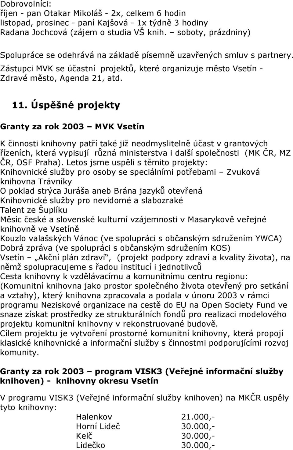 Úspěšné projekty Granty za rok 2003 MVK Vsetín K činnosti knihovny patří také již neodmyslitelně účast v grantových řízeních, která vypisují různá ministerstva i další společnosti (MK ČR, MZ ČR, OSF