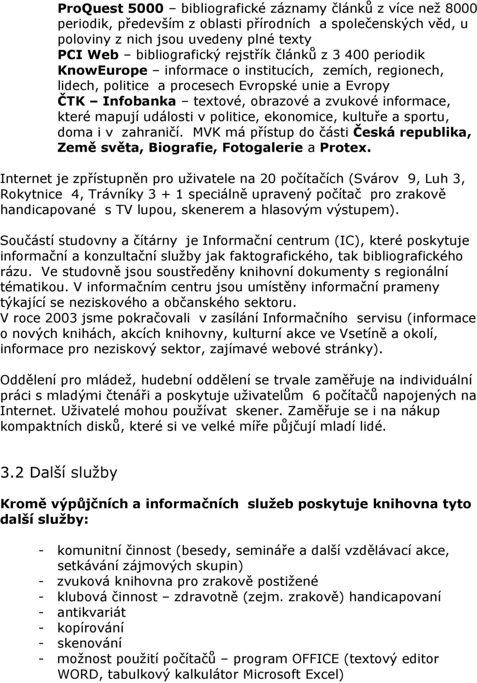 události v politice, ekonomice, kultuře a sportu, doma i v zahraničí. MVK má přístup do části Česká republika, Země světa, Biografie, Fotogalerie a Protex.