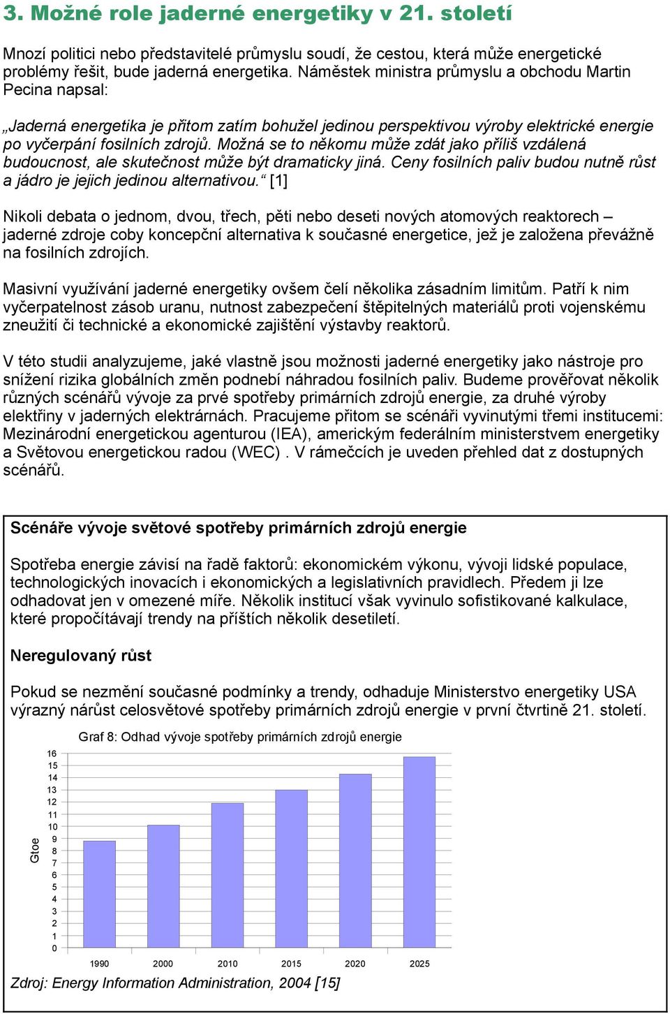 Možná se to někomu může zdát jako příliš vzdálená budoucnost, ale skutečnost může být dramaticky jiná. Ceny fosilních paliv budou nutně růst a jádro je jejich jedinou alternativou.