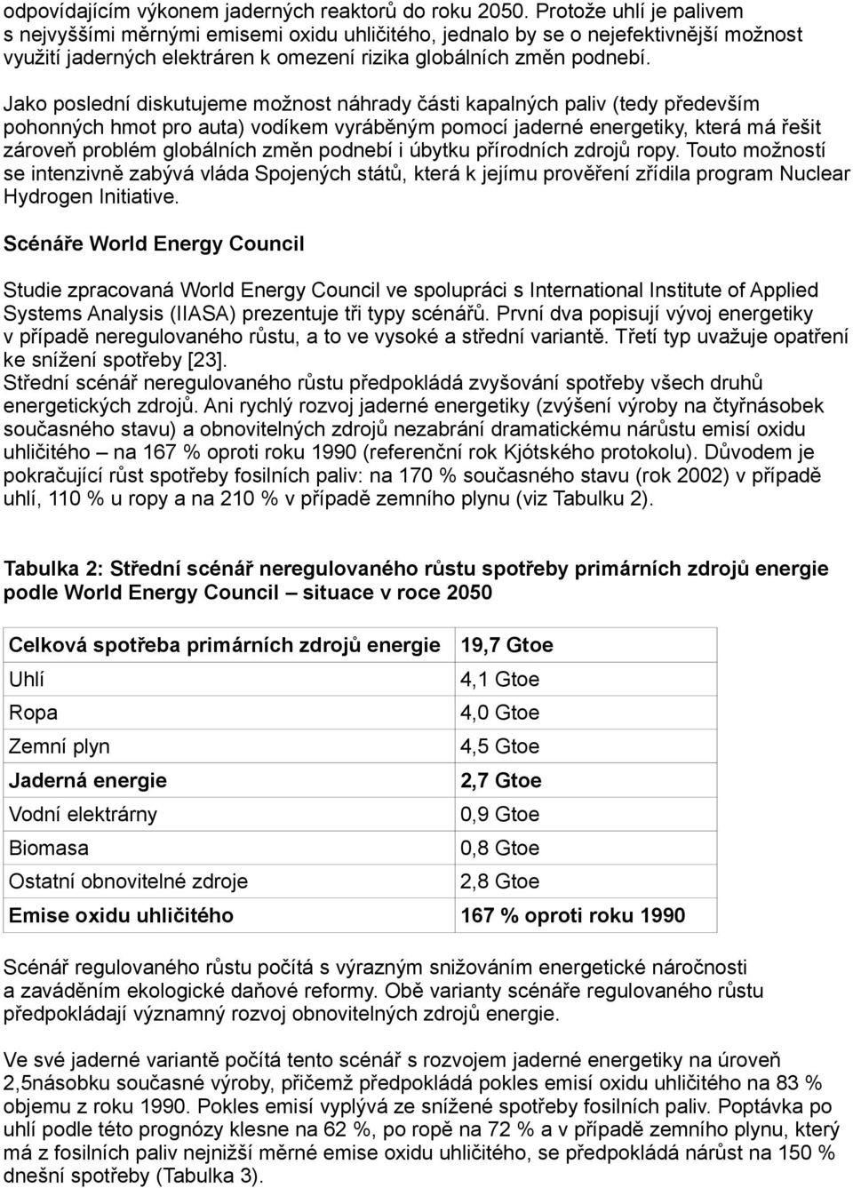 Jako poslední diskutujeme možnost náhrady části kapalných paliv (tedy především pohonných hmot pro auta) vodíkem vyráběným pomocí jaderné energetiky, která má řešit zároveň problém globálních změn