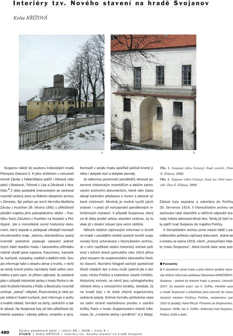 1 Z doby poslednû jmenovan ch se zachoval inventáfi uloïen dnes ve Státním oblastním archivu v Zámrsku. Byl pofiízen po smrti Hertvíka Bedfiicha Záruby z Hustifian 28.