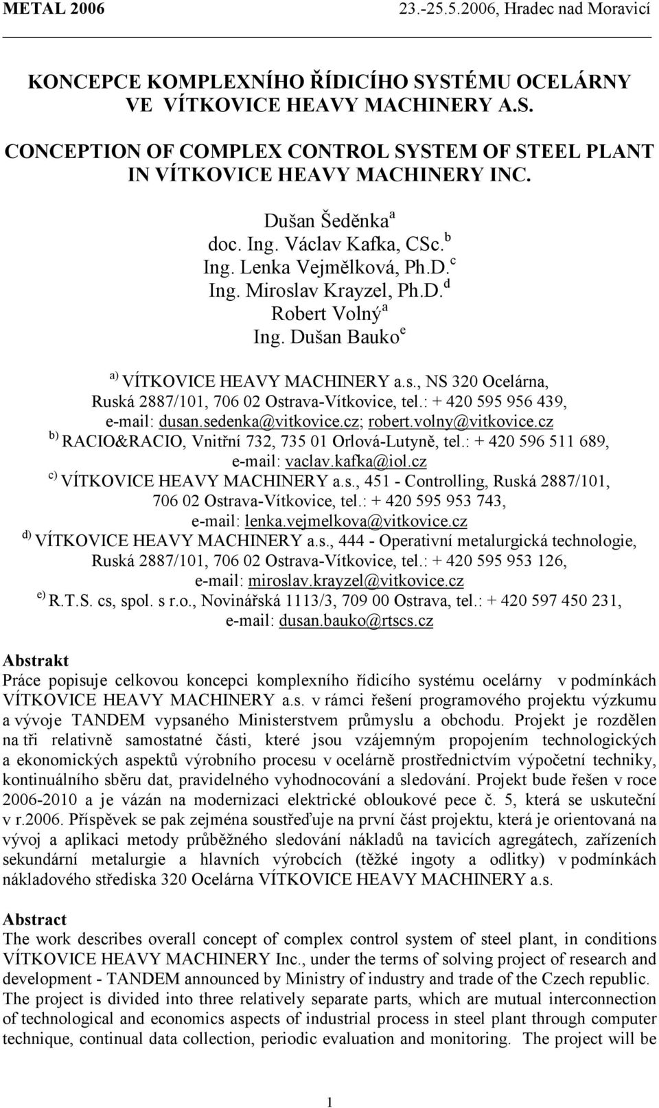 : + 420 595 956 439, e-mail: dusan.sedenka@vitkovice.cz; robert.volny@vitkovice.cz b) RACIO&RACIO, Vnitřní 732, 735 01 Orlová-Lutyně, tel.: + 420 596 511 689, e-mail: vaclav.kafka@iol.