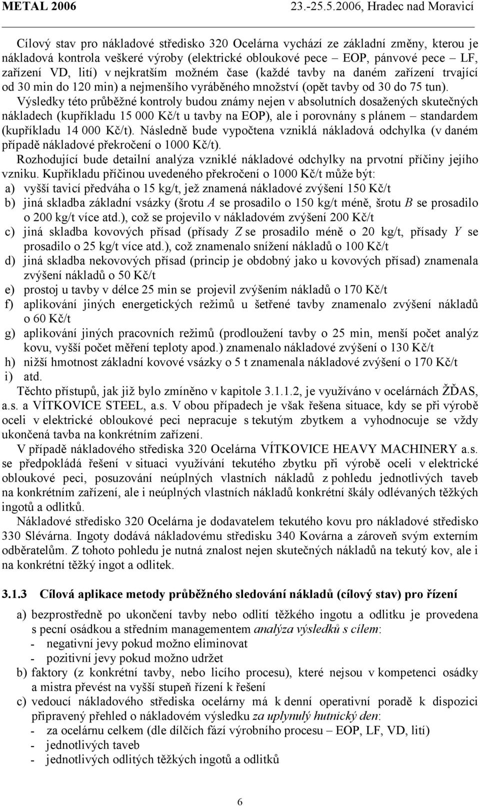 Výsledky této průběžné kontroly budou známy nejen v absolutních dosažených skutečných nákladech (kupříkladu 15 000 Kč/t u tavby na EOP), ale i porovnány s plánem standardem (kupříkladu 14 000 Kč/t).