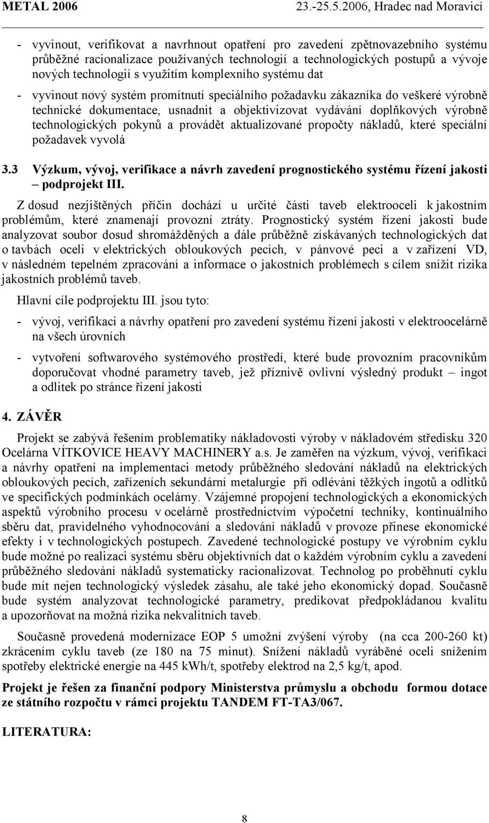 technologických pokynů a provádět aktualizované propočty nákladů, které speciální požadavek vyvolá 3.3 Výzkum, vývoj, verifikace a návrh zavedení prognostického systému řízení jakosti podprojekt III.