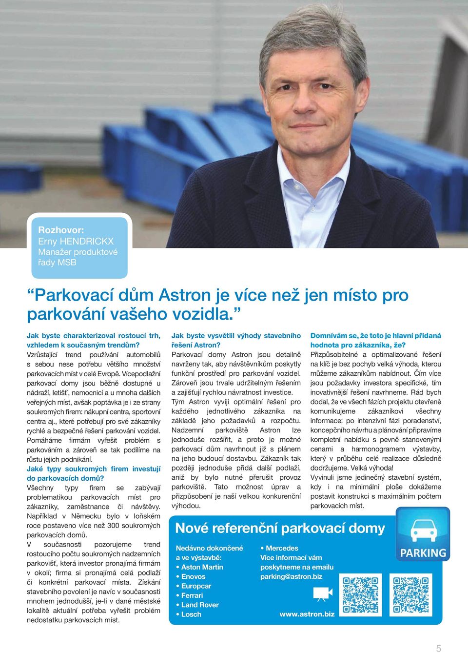 Vícepodlažní parkovací domy jsou běžně dostupné u nádraží, letištˇ, nemocnicí a u mnoha dalších veřejných míst, avšak poptávka je i ze strany soukromých firem: nákupní centra, sportovní centra aj.