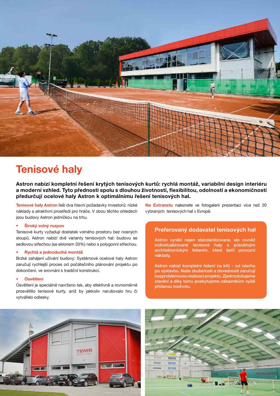 Tenisové haly Astron řeší dva hlavní požadavky investorů: nízké náklady a atraktivní prostředí pro hráče. V obou těchto ohledech jsou budovy Astron jedničkou na trhu.