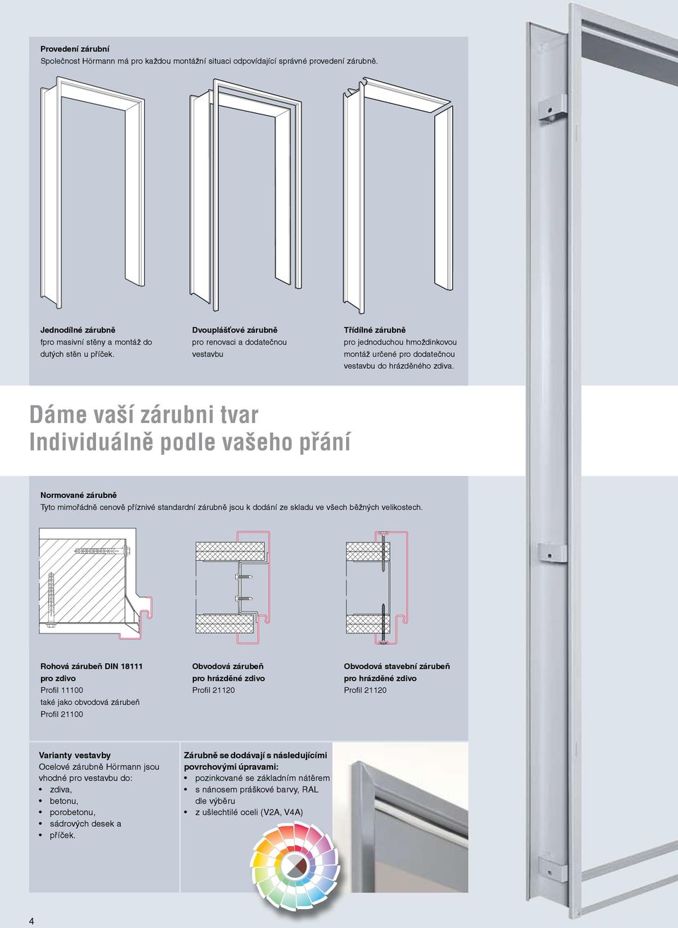 Dáme vaší zárubni tvar Individuálně podle vašeho přání Normované zárubně Tyto mimořádně cenově příznivé standardní zárubně jsou k dodání ze skladu ve všech běžných velikostech.