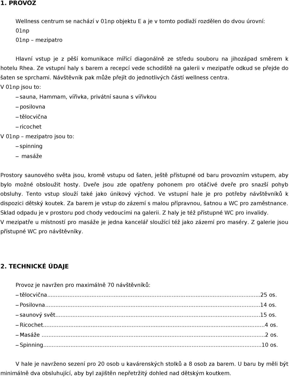 Návštěvník pak může přejít do jednotlivých částí wellness centra.