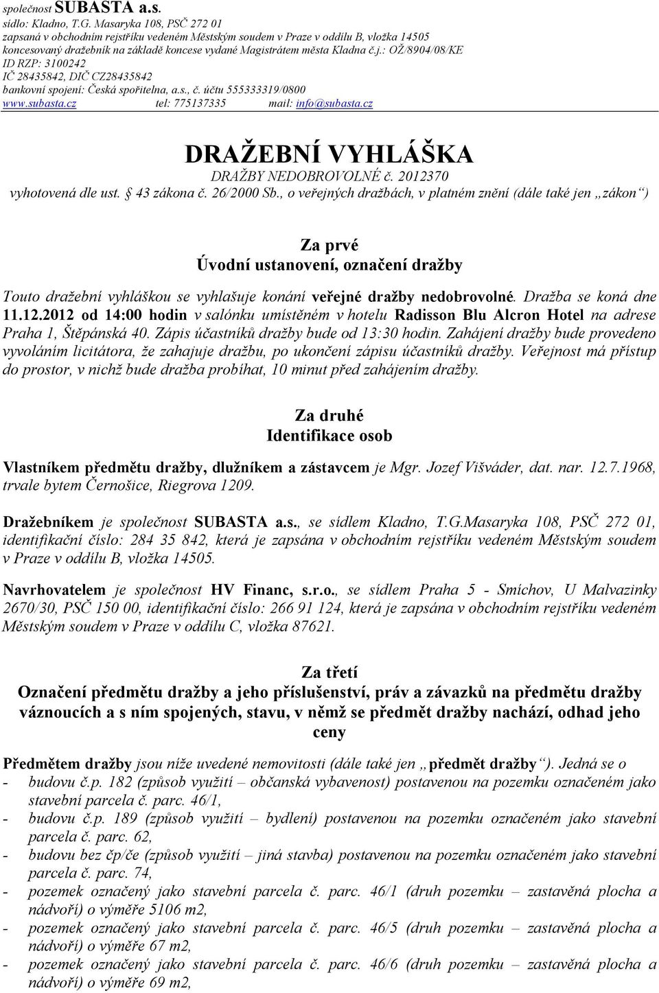 s., č. účtu 555333319/0800 www.subasta.cz tel: 775137335 mail: info@subasta.cz DRAŽEBNÍ VYHLÁŠKA DRAŽBY NEDOBROVOLNÉ č. 2012370 vyhotovená dle ust. 43 zákona č. 26/2000 Sb.