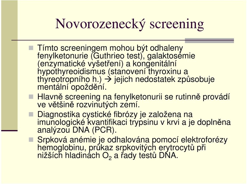 Hlavně screening na fenylketonurii se rutinně provádí ve většině rozvinutých zemí.