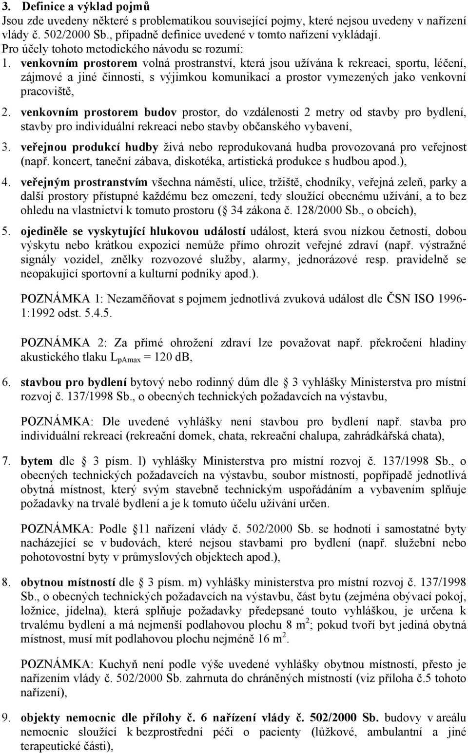 venkovním prostorem volná prostranství, která jsou užívána k rekreaci, sportu, léčení, zájmové a jiné činnosti, s výjimkou komunikací a prostor vymezených jako venkovní pracoviště, 2.
