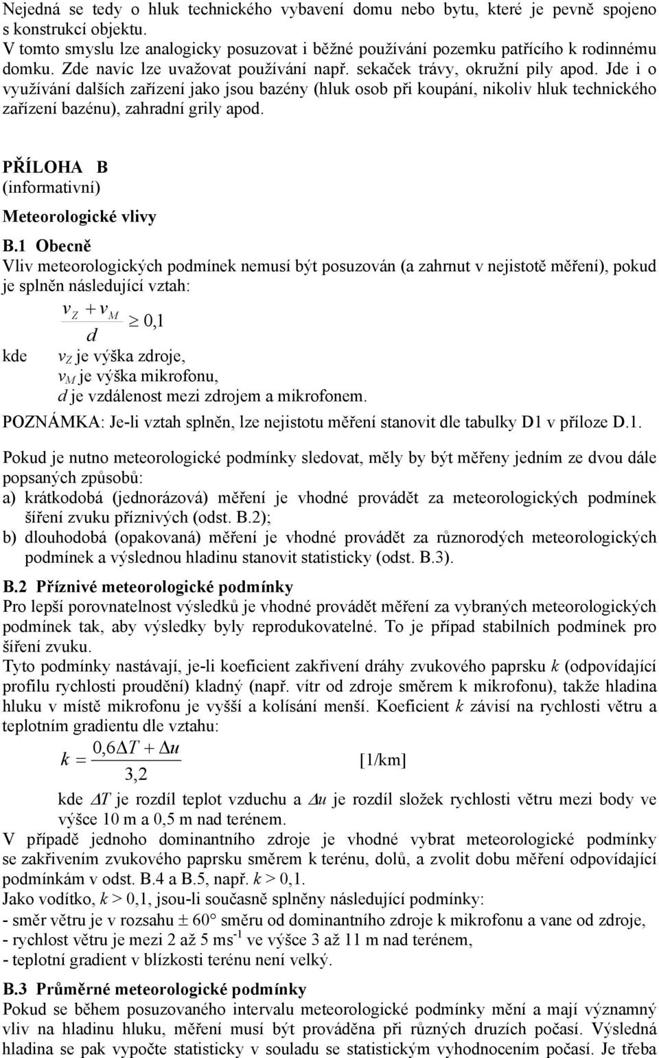 Jde i o využívání dalších zařízení jako jsou bazény (hluk osob při koupání, nikoliv hluk technického zařízení bazénu), zahradní grily apod. PŘÍLOHA B (informativní) Meteorologické vlivy B.