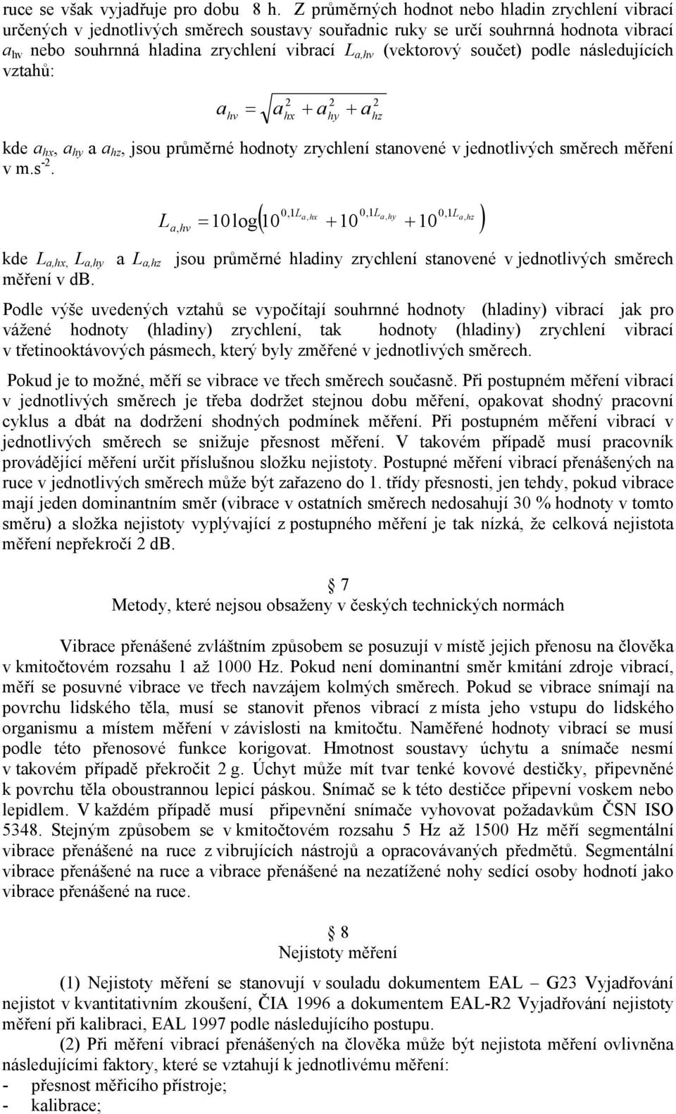(vektorový součet) podle následujících vztahů: a = a + a + a hv 2 hx 2 hy kde a hx, a hy a a hz, jsou průměrné hodnoty zrychlení stanovené v jednotlivých směrech měření v m.s -2.