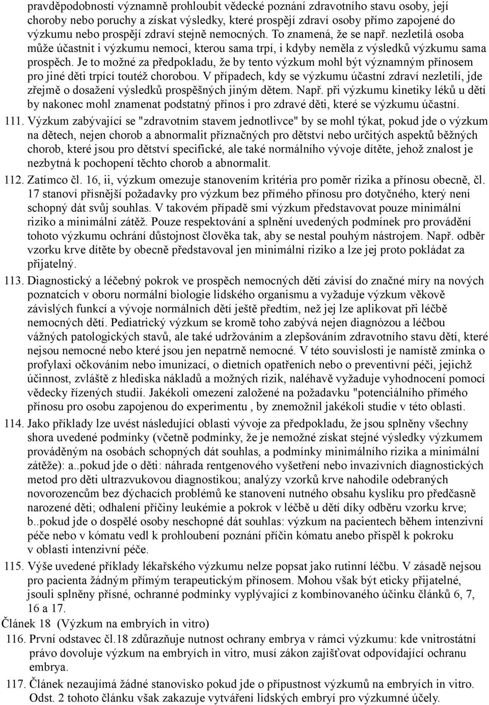 Je to možné za předpokladu, že by tento výzkum mohl být významným přínosem pro jiné děti trpící toutéž chorobou.