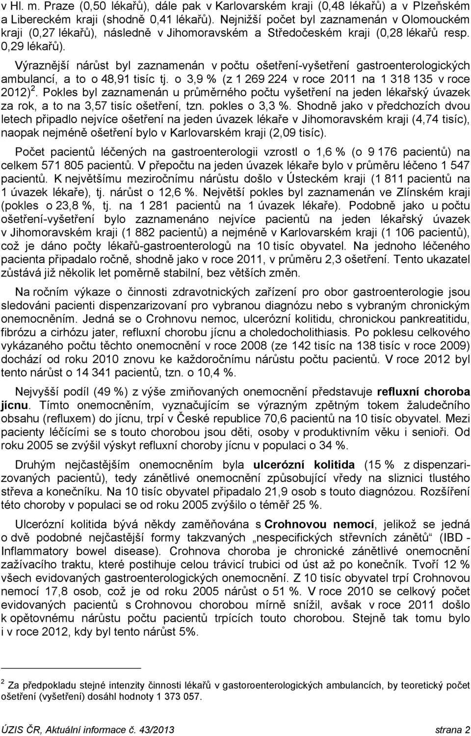 Výraznější nárůst byl zaznamenán v počtu ošetření-vyšetření gastroenterologických ambulancí, a to o 48,91 tisíc tj. o 3,9 % (z 1 269 224 v roce 211 na 1 318 135 v roce 212) 2.