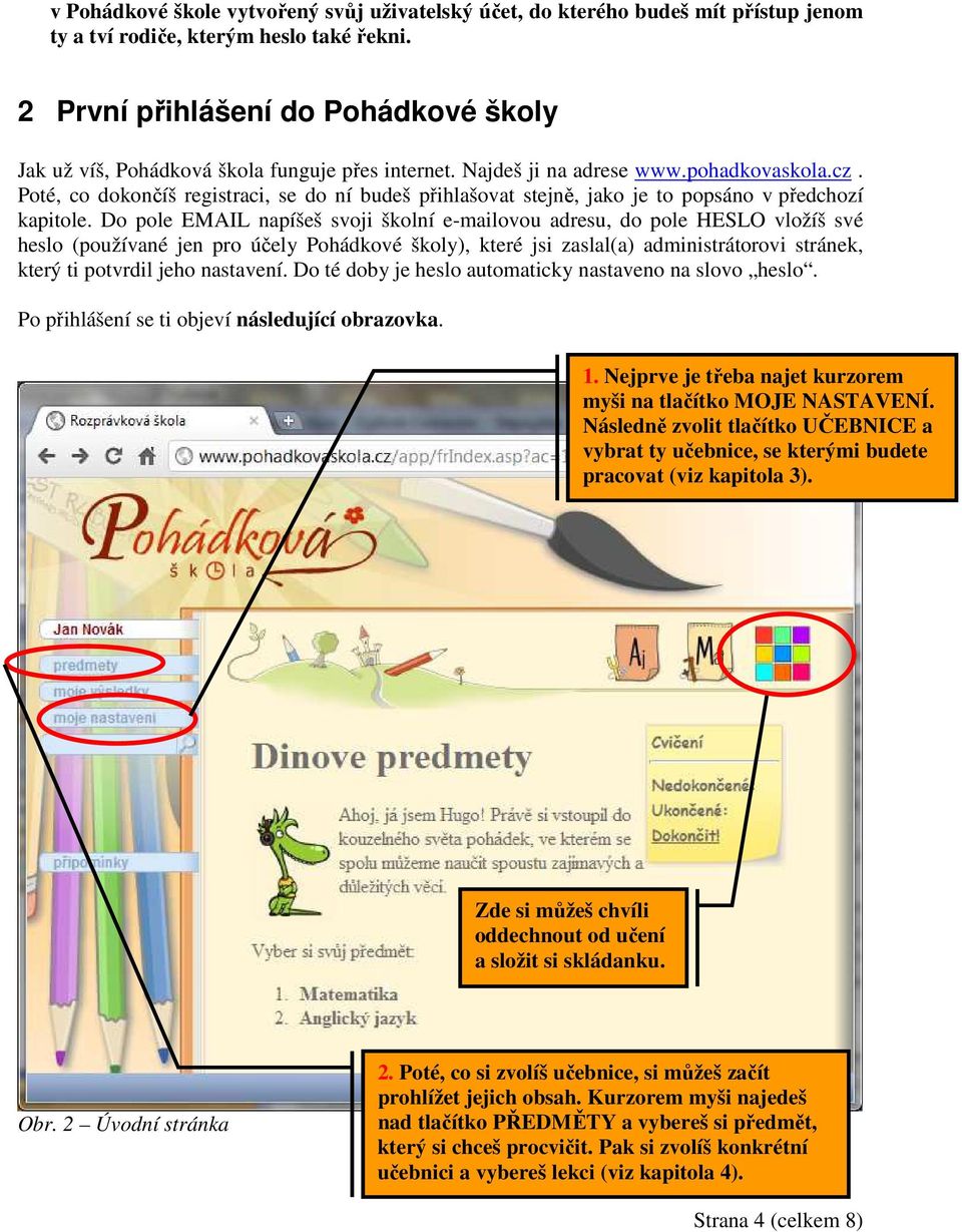 Poté, co dokončíš registraci, se do ní budeš přihlašovat stejně, jako je to popsáno v předchozí kapitole.