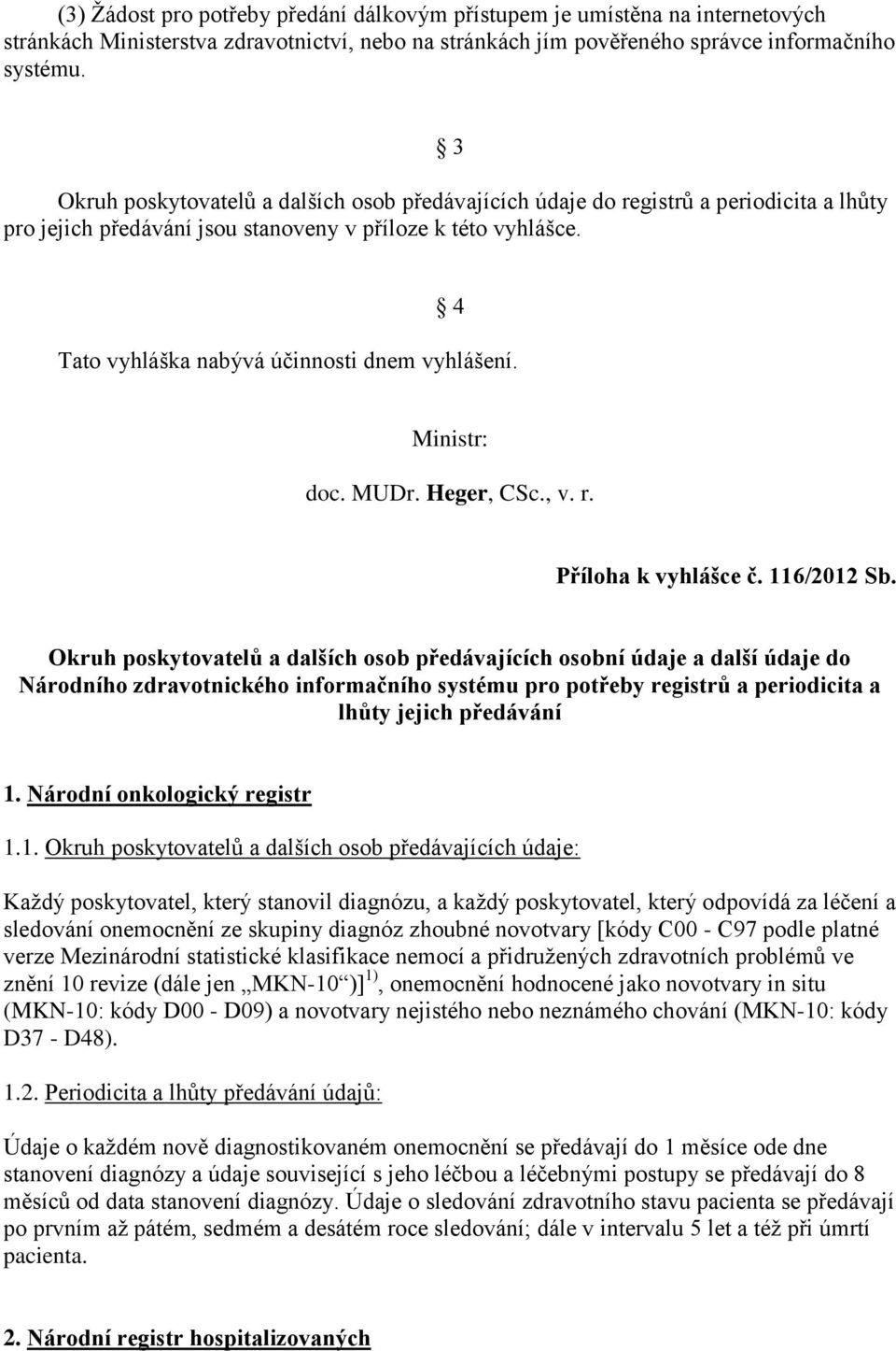 4 Tato vyhláška nabývá účinnosti dnem vyhlášení. Ministr: doc. MUDr. Heger, CSc., v. r. Příloha k vyhlášce č. 116/2012 Sb.