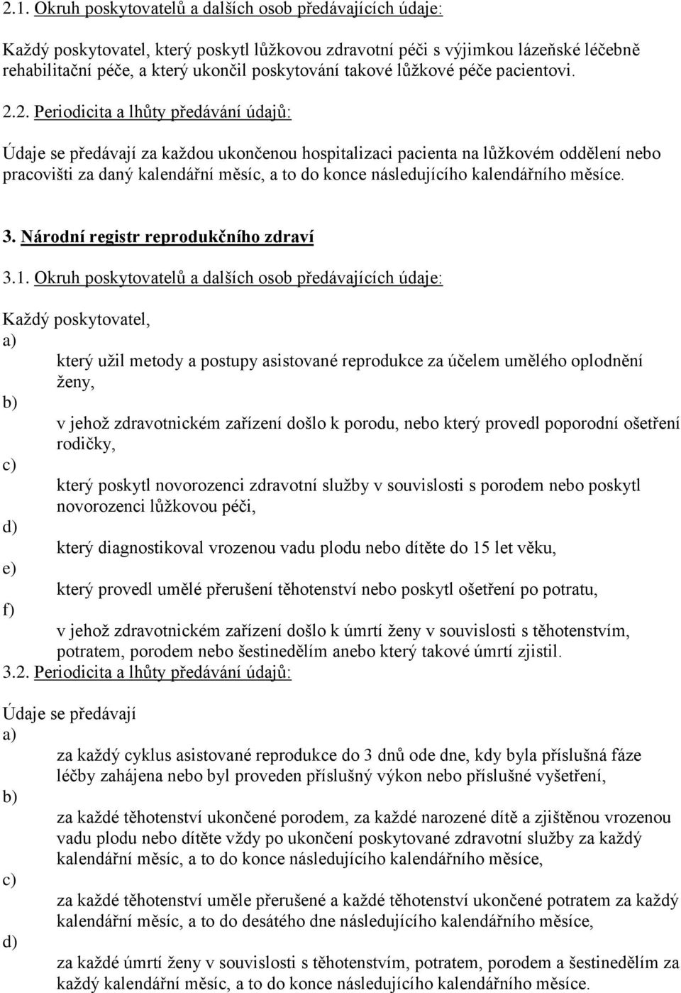 2. Periodicita a lhůty předávání údajů: Údaje se předávají za každou ukončenou hospitalizaci pacienta na lůžkovém oddělení nebo pracovišti za daný kalendářní měsíc, a to do konce následujícího