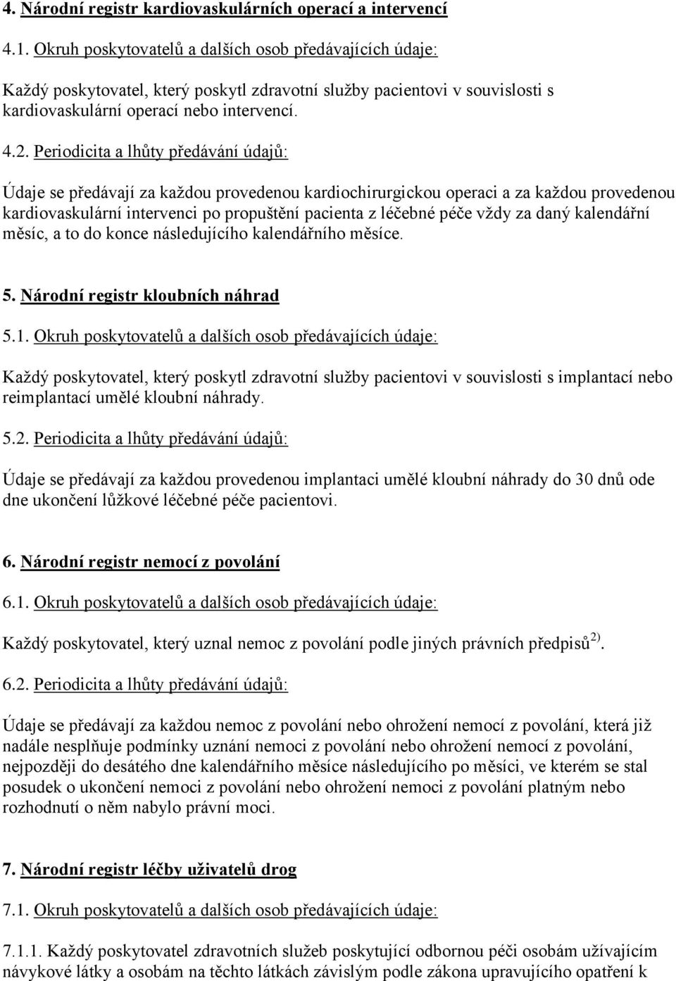 Periodicita a lhůty předávání údajů: Údaje se předávají za každou provedenou kardiochirurgickou operaci a za každou provedenou kardiovaskulární intervenci po propuštění pacienta z léčebné péče vždy