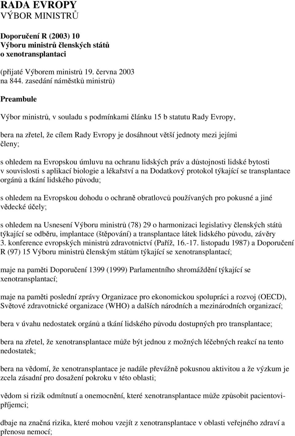 ohledem na Evropskou úmluvu na ochranu lidských práv a důstojnosti lidské bytosti v souvislosti s aplikací biologie a lékařství a na Dodatkový protokol týkající se transplantace orgánů a tkání