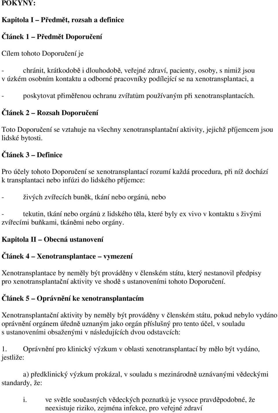 Článek 2 Rozsah Doporučení Toto Doporučení se vztahuje na všechny xenotransplantační aktivity, jejichž příjemcem jsou lidské bytosti.