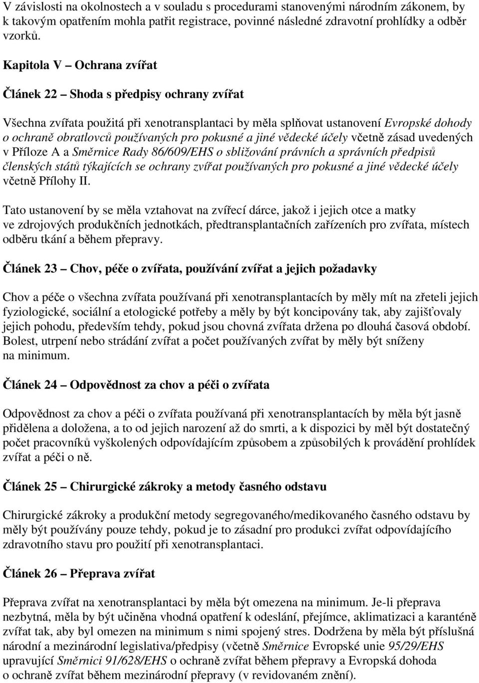 pokusné a jiné vědecké účely včetně zásad uvedených v Příloze A a Směrnice Rady 86/609/EHS o sbližování právních a správních předpisů členských států týkajících se ochrany zvířat používaných pro