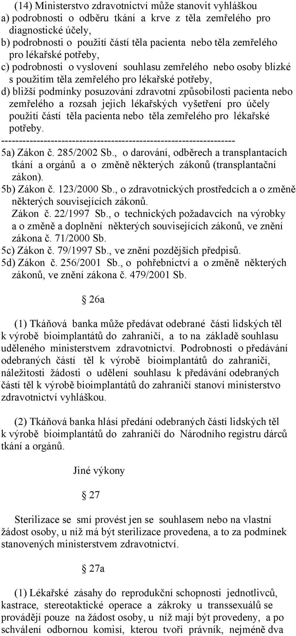 nebo zemřelého a rozsah jejich lékařských vyšetření pro účely použití částí těla pacienta nebo těla zemřelého pro lékařské potřeby. 5a) Zákon č. 285/2002 Sb.