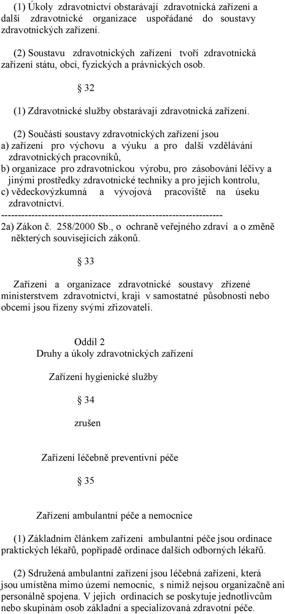 (2) Součástí soustavy zdravotnických zařízení jsou a) zařízení pro výchovu a výuku a pro další vzdělávání zdravotnických pracovníků, b) organizace pro zdravotnickou výrobu, pro zásobování léčivy a