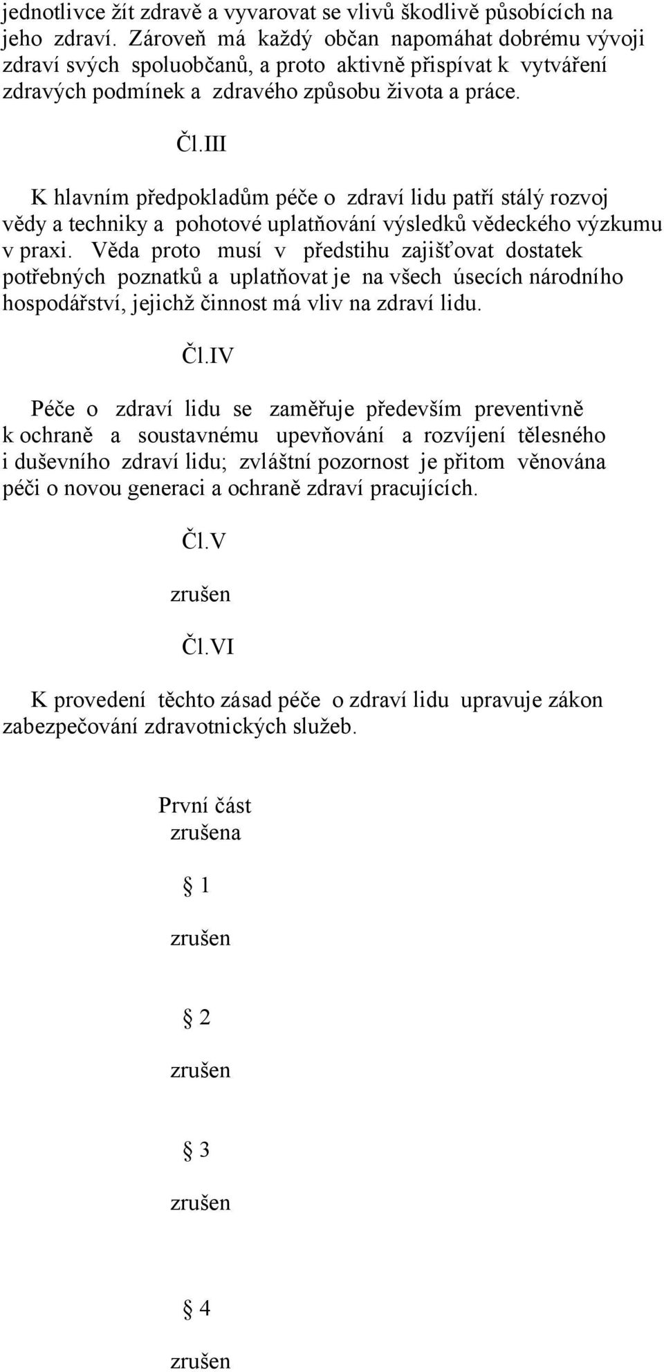III K hlavním předpokladům péče o zdraví lidu patří stálý rozvoj vědy a techniky a pohotové uplatňování výsledků vědeckého výzkumu v praxi.