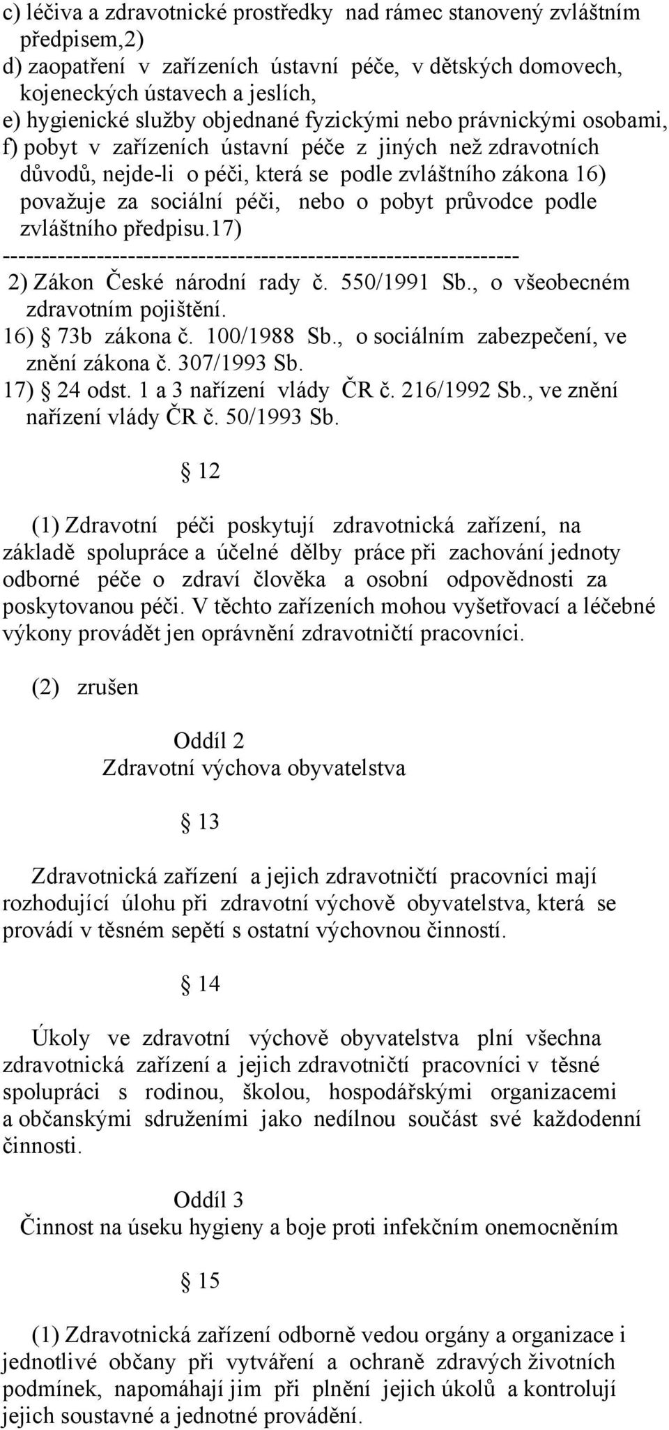 o pobyt průvodce podle zvláštního předpisu.17) 2) Zákon České národní rady č. 550/1991 Sb., o všeobecném zdravotním pojištění. 16) 73b zákona č. 100/1988 Sb.