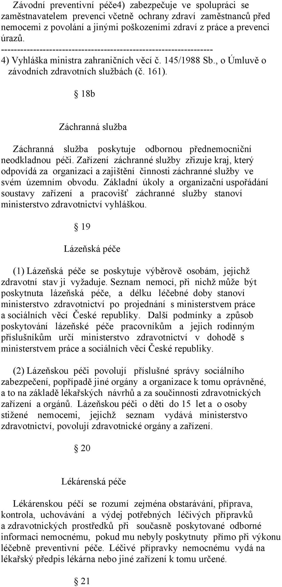 Zařízení záchranné služby zřizuje kraj, který odpovídá za organizaci a zajištění činnosti záchranné služby ve svém územním obvodu.
