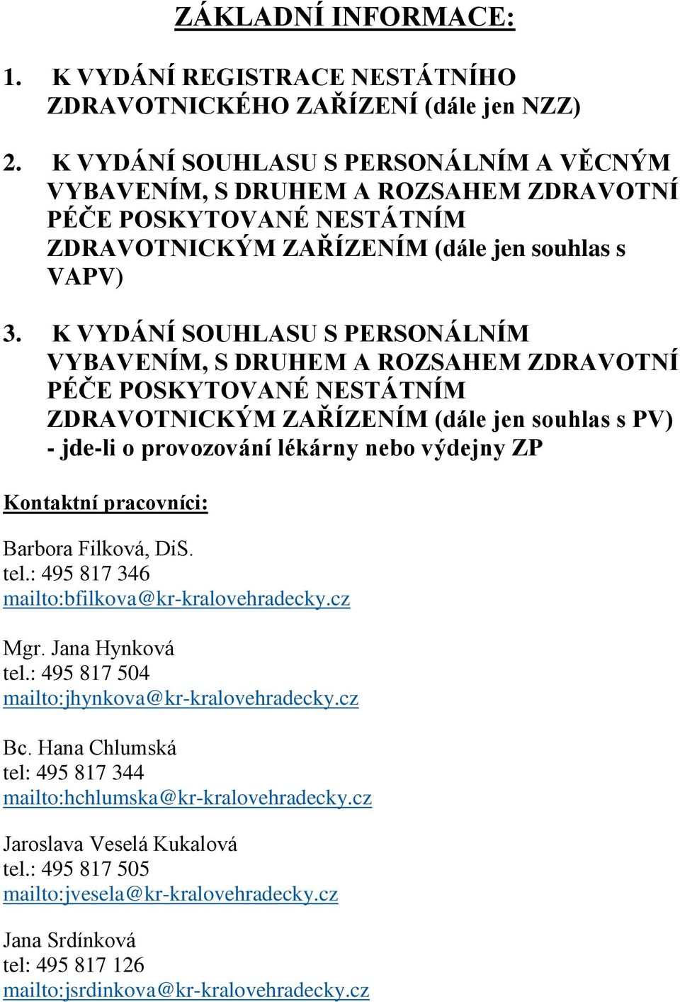 K VYDÁNÍ SOUHLASU S PERSONÁLNÍM VYBAVENÍM, S DRUHEM A ROZSAHEM ZDRAVOTNÍ PÉČE POSKYTOVANÉ NESTÁTNÍM ZDRAVOTNICKÝM ZAŘÍZENÍM (dále jen souhlas s PV) - jde-li o provozování lékárny nebo výdejny ZP