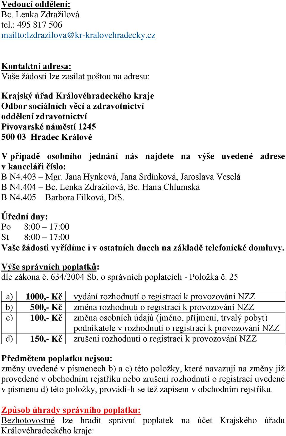 Králové V případě osobního jednání nás najdete na výše uvedené adrese v kanceláři číslo: B N4.403 Mgr. Jana Hynková, Jana Srdínková, Jaroslava Veselá B N4.404 Bc. Lenka Zdražilová, Bc.