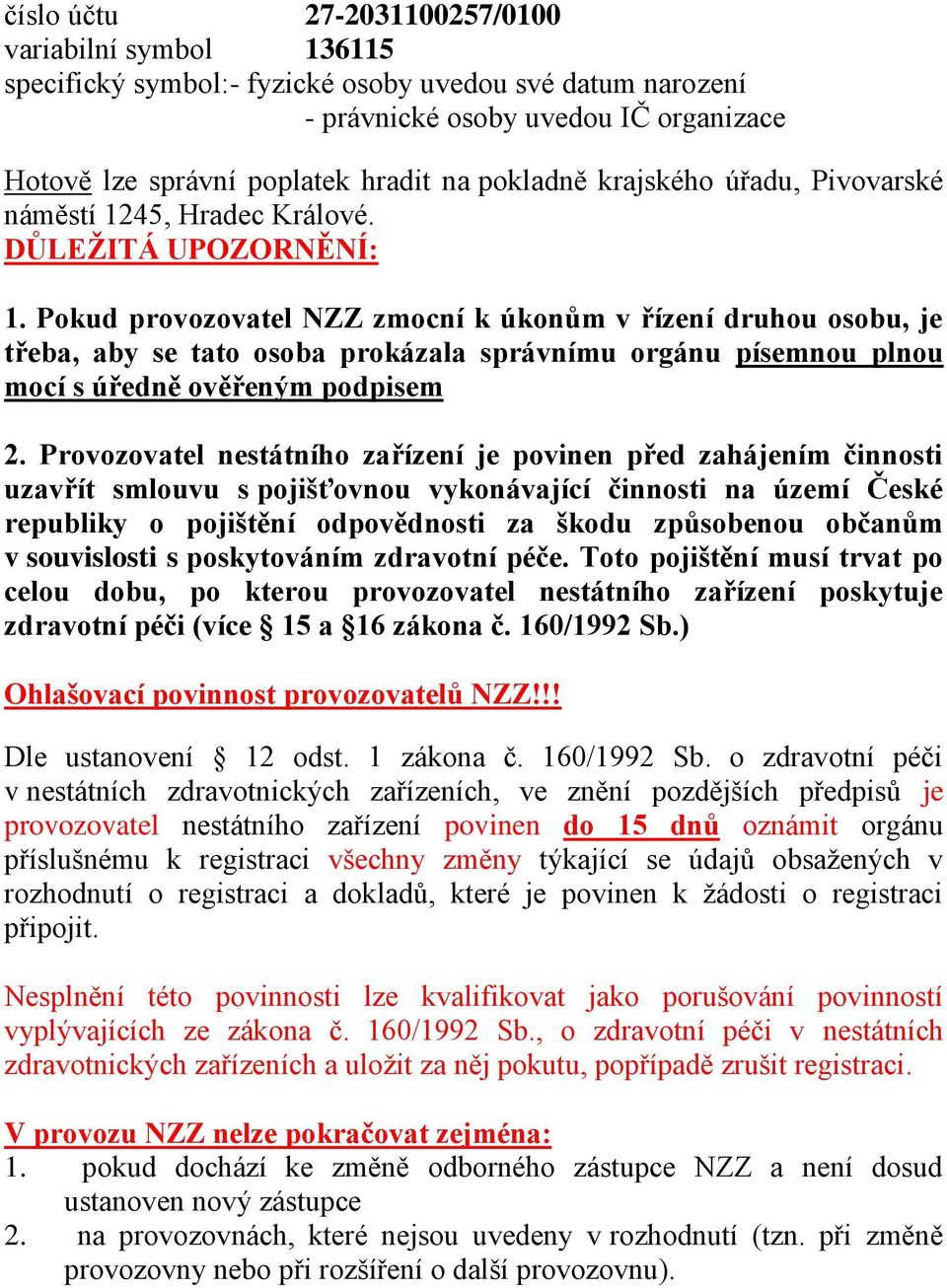 Pokud provozovatel NZZ zmocní k úkonům v řízení druhou osobu, je třeba, aby se tato osoba prokázala správnímu orgánu písemnou plnou mocí s úředně ověřeným podpisem 2.