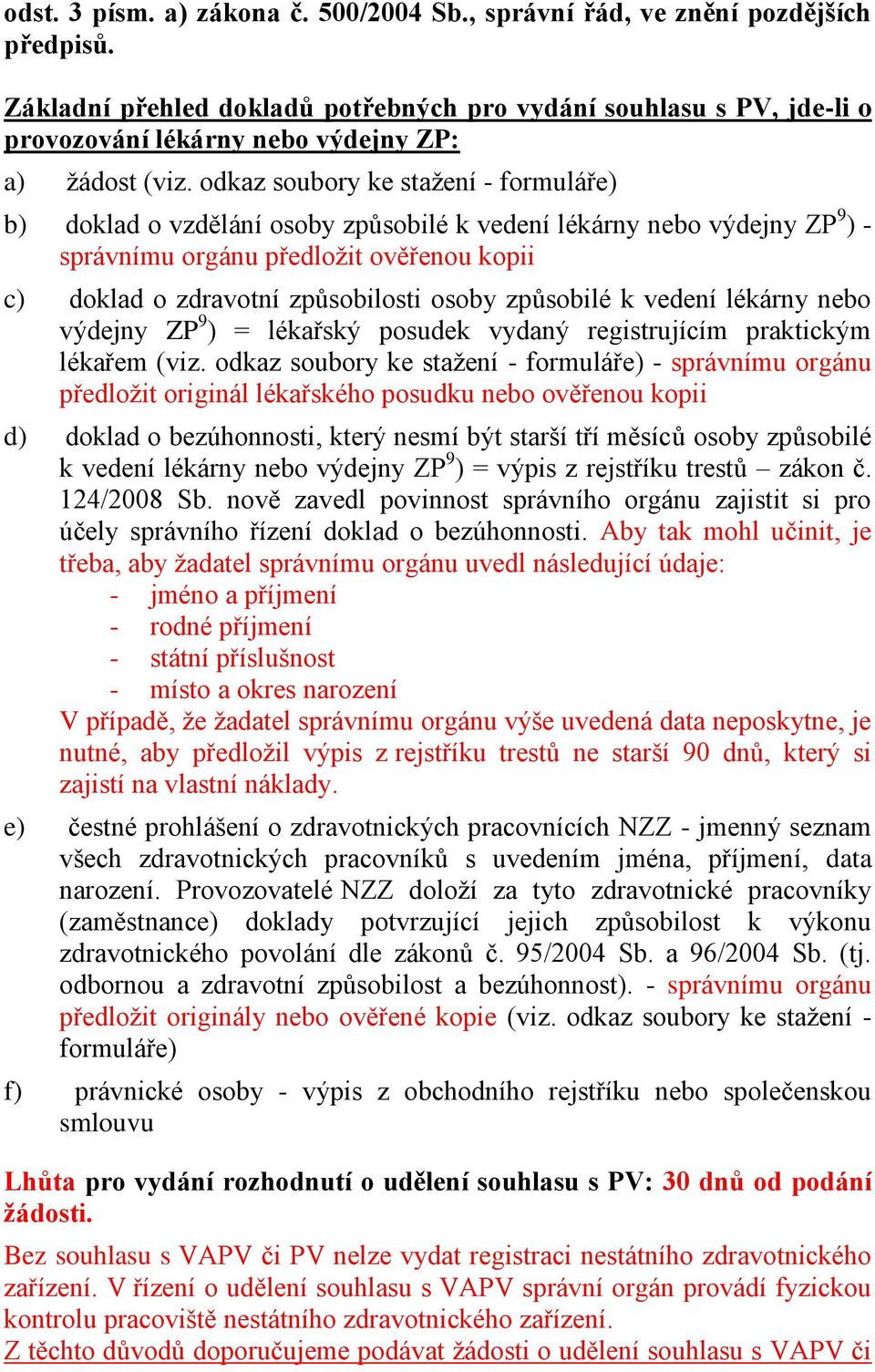 odkaz soubory ke stažení - formuláře) b) doklad o vzdělání osoby způsobilé k vedení lékárny nebo výdejny ZP 9 ) - správnímu orgánu předložit ověřenou kopii c) doklad o zdravotní způsobilosti osoby