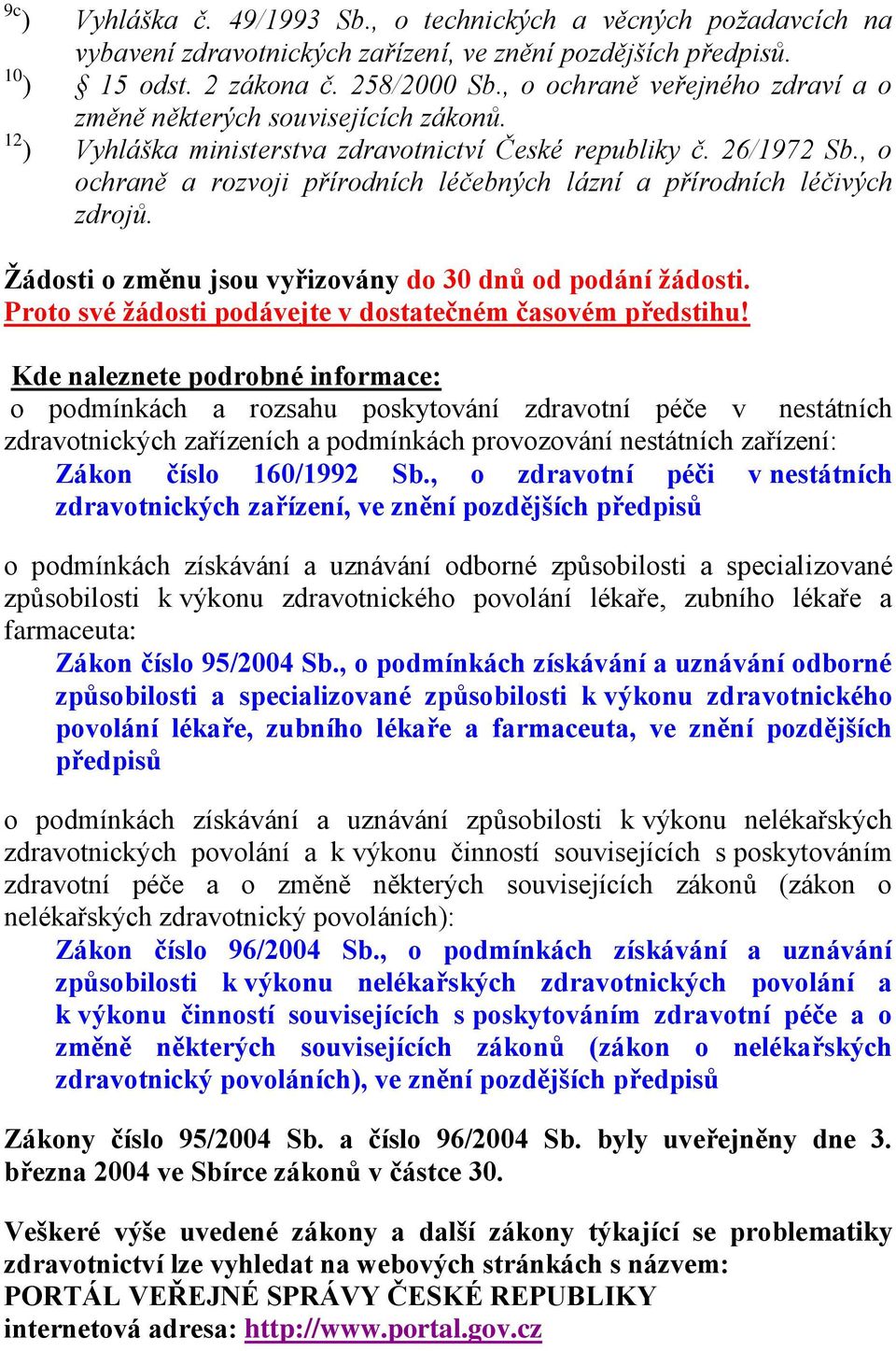 , o ochraně a rozvoji přírodních léčebných lázní a přírodních léčivých zdrojů. Žádosti o změnu jsou vyřizovány do 30 dnů od podání žádosti. Proto své žádosti podávejte v dostatečném časovém předstihu!