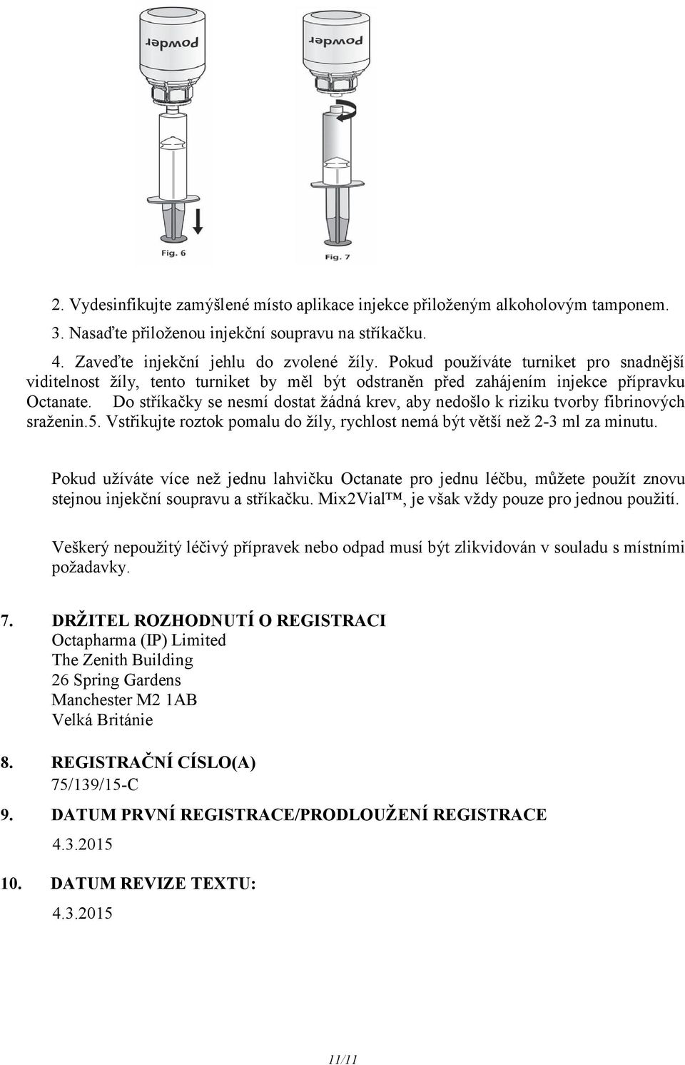 Do stříkačky se nesmí dostat žádná krev, aby nedošlo k riziku tvorby fibrinových sraženin.5. Vstřikujte roztok pomalu do žíly, rychlost nemá být větší než 2-3 ml za minutu.