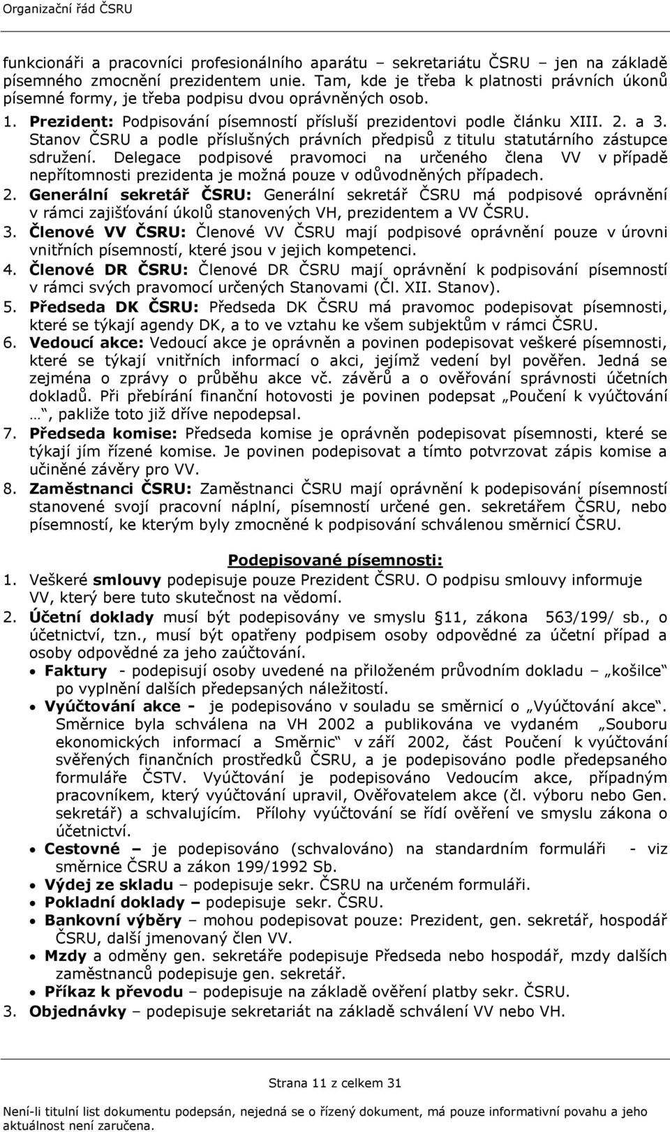 Stanov ČSRU a podle příslušných právních předpisů z titulu statutárního zástupce sdruţení.