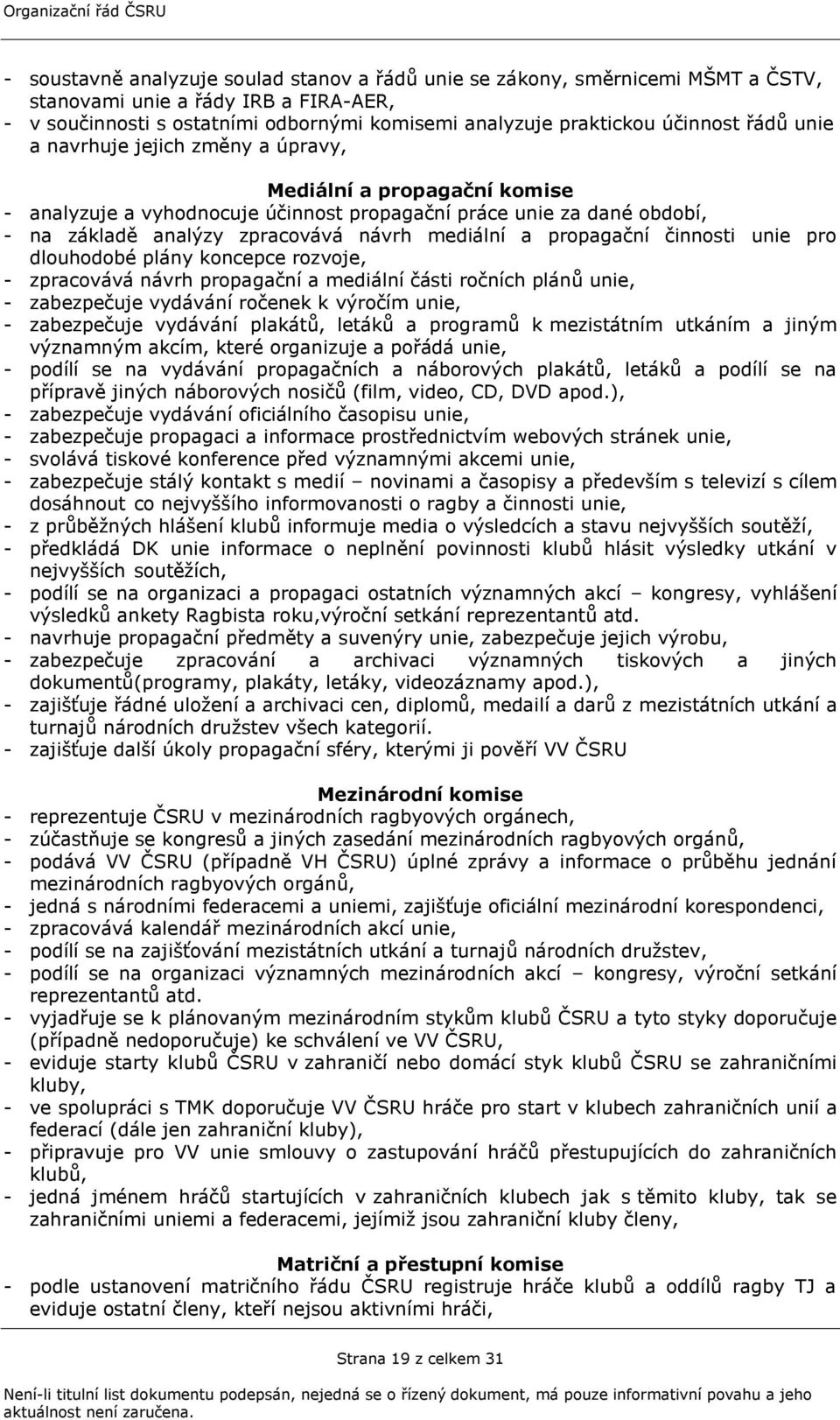 propagační činnosti unie pro dlouhodobé plány koncepce rozvoje, - zpracovává návrh propagační a mediální části ročních plánů unie, - zabezpečuje vydávání ročenek k výročím unie, - zabezpečuje