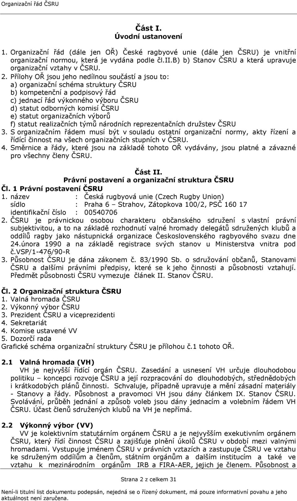 Přílohy OŘ jsou jeho nedílnou součástí a jsou to: a) organizační schéma struktury ČSRU b) kompetenční a podpisový řád c) jednací řád výkonného výboru ČSRU d) statut odborných komisí ČSRU e) statut