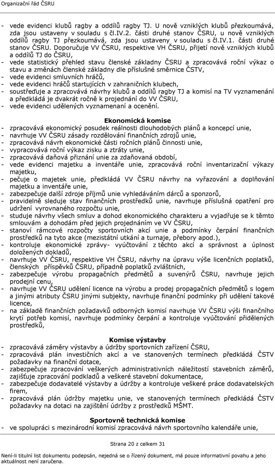 Doporučuje ČSRU, respektive VH ČSRU, přijetí nově vzniklých klubů a oddílů TJ do ČSRU, - vede statistický přehled stavu členské základny ČSRU a zpracovává roční výkaz o stavu a změnách členské