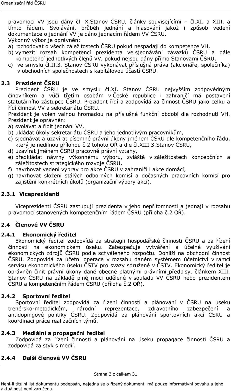 členů, pokud nejsou dány přímo Stanovami ČSRU, c) ve smyslu čl.ii.3. Stanov ČSRU vykonávat příslušná práva (akcionáře, společníka) v obchodních společnostech s kapitálovou účastí ČSRU. 2.